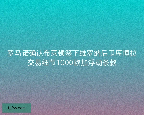 罗马诺确认布莱顿签下维罗纳后卫库博拉交易细节1000欧加浮动条款